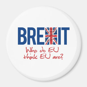 BREXIT - Who do EU think EU are - - Magnet