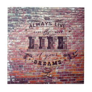 Brick Wall Always Live the Life Of Your Dreams Tile