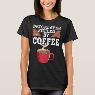 Bricklayer Fuelled By Coffee Drinker Caffeine Bric T-Shirt