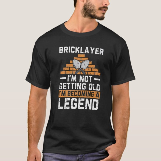Bricklayer I'm Not Getting Old I'm Becoming A Lege T-Shirt (Front)