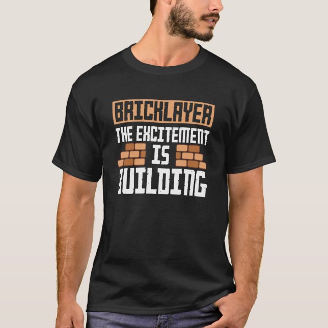 Bricklayer The Excitement Is Building Bricklaying  T-Shirt (Front)