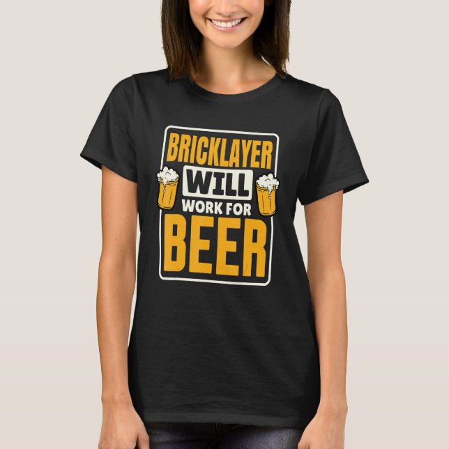 Bricklayer Will Work For Beer  Beer Drinking T-Shirt (Front)