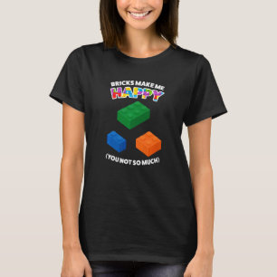 Bricks Make Me Happy You Not So Much Building Bric T-Shirt