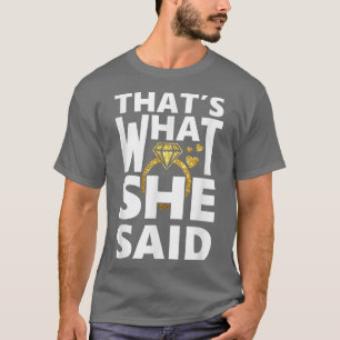 Bridal Party s I say Yes  Thats What She Said shir T-Shirt