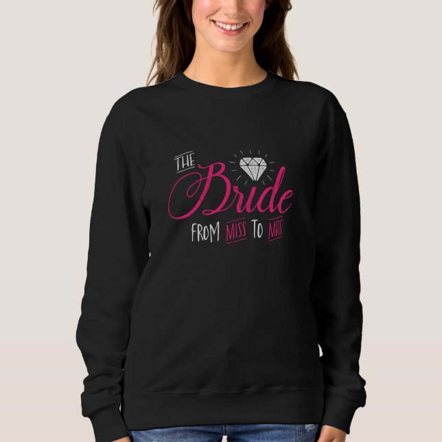 Bride  from Miss to Mrs Wedding Bachelorette Party Sweatshirt (Front)