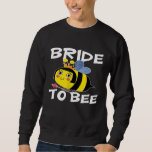 Bride To Bee Bachelorette Party Hen Night Sweatshirt<br><div class="desc">Bride To Bee Bachelorette Party Hen Night</div>
