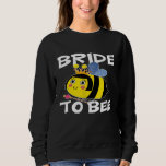 Bride To Bee Bachelorette Party Hen Night Sweatshirt<br><div class="desc">Bride To Bee Bachelorette Party Hen Night</div>