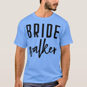 Bride Walker Father of the Bride Bachelor Wedding  T-Shirt