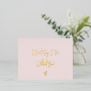 Bridesmaid Invitation I Can't Say I Do Without You