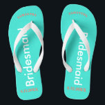 Bridesmaid NAME Turquoise Blue Jandals<br><div class="desc">Bright turquoise background with Bridesmaid written in white text.  Name and Date of Wedding is pretty coral.  Personalise each of your bridesmaids names in arched uppercase letters.  Pretty beach destination flip flops as part of the wedding party favours.  Original designs by TamiraZDesigns.</div>
