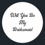 Bridesmaid Proposal Simple Classy Elegant Wedding Classic Round Sticker<br><div class="desc">Designed with custom text for bridesmaid proposal! You may change the text as you need for a different purpose or change the colours as you like!</div>