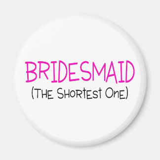 Bridesmaid The Shortest One Magnet