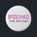 Bridesmaid The Silly One 6 Cm Round Badge<br><div class="desc">Bridesmaid The Silly One</div>