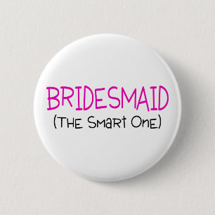 Bridesmaid The Smart One 6 Cm Round Badge
