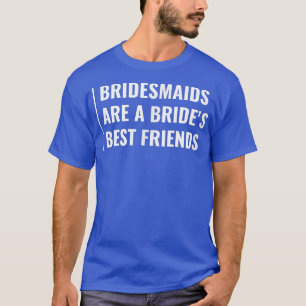 Bridesmaids Are a Bride's Closest Friends  T-Shirt