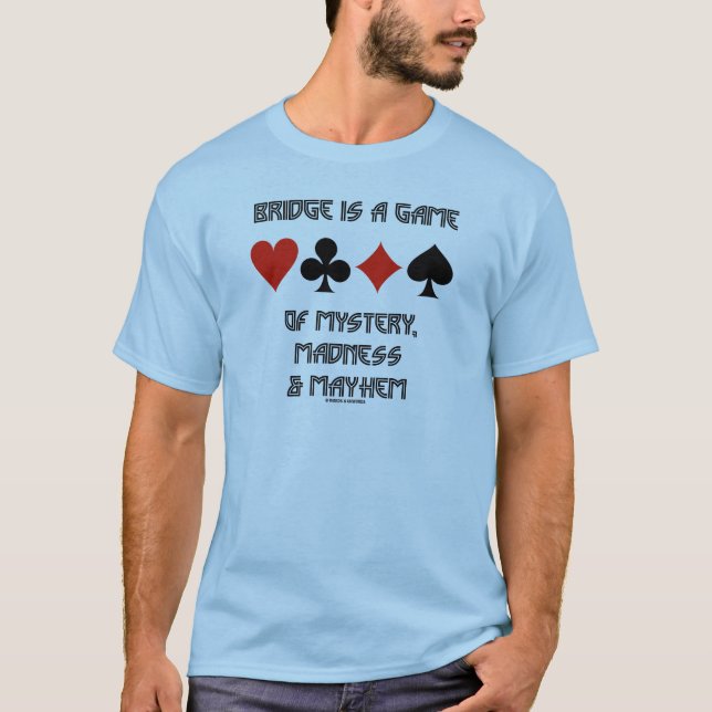 Bridge Is A Game Of Mystery Madness And Mayhem T-Shirt (Front)