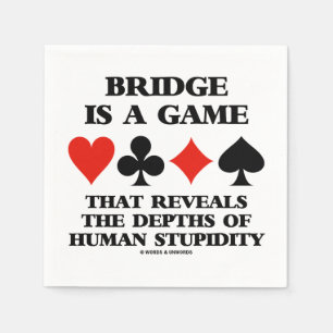 Bridge Is A Game Reveals Depths Of Human Stupidity Napkin