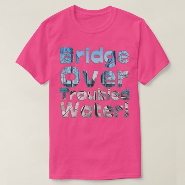 Bridge Over Troubled Water T-Shirt (Design Front)