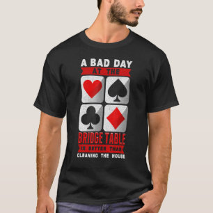 Bridge Player Card Game Bad Day At The Bridge Tabl T-Shirt
