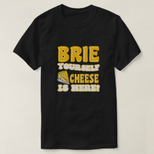 Brie yourself, cheese is here! Funny Quote T-Shirt