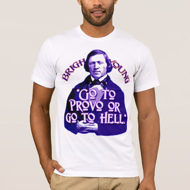 Brigham Young Quote: Go to Provo or go to Hell! T-Shirt (Front)