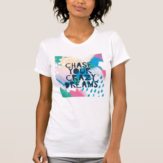 Bright Inspiration I | Chase Your Crazy Dreams T-Shirt (Front)