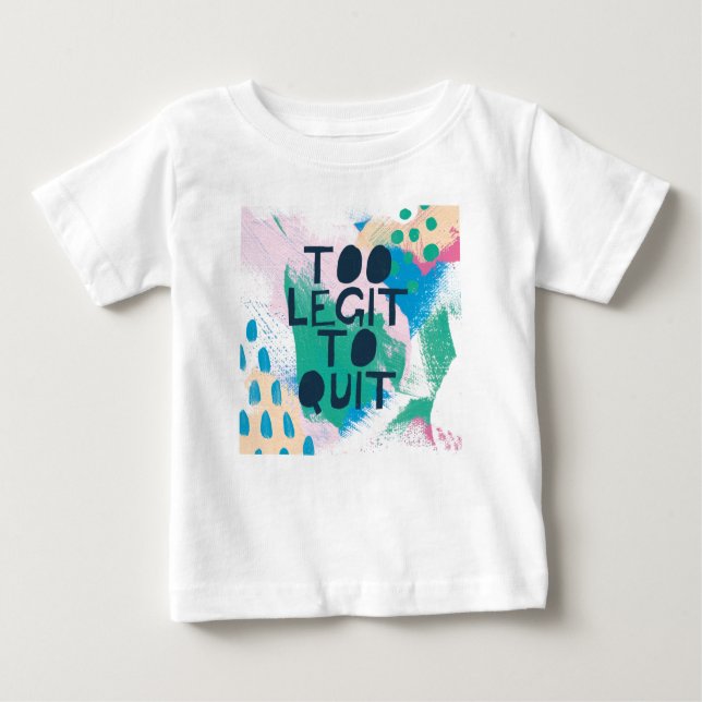 Bright Inspiration III | Too Legit To Quit Baby T-Shirt (Front)