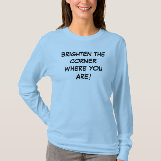 BRIGHTEN THE CORNER WHERE YOU ARE! shirt