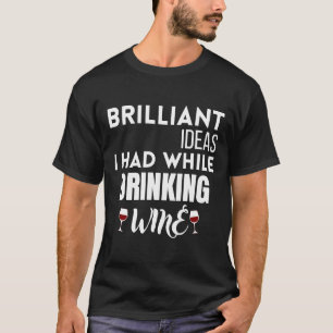 Brilliant Ideas I Had While Drinking Wine 11 T-Shirt