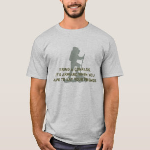 Bring a compass. It's akward when you have to eat T-Shirt