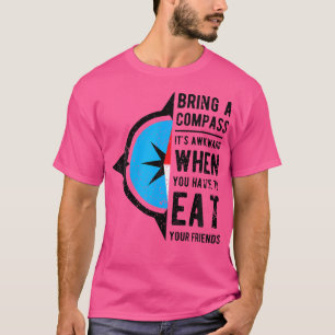 Bring A Compass It'S Awkward When You Eat Friends T-Shirt