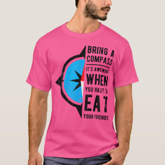 Bring A Compass It'S Awkward When You Eat Friends  T-Shirt