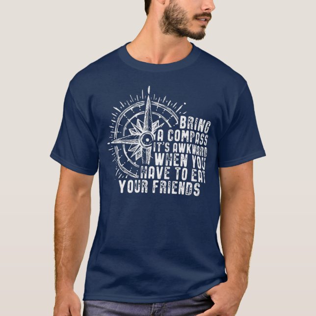 Bring A Compass Its Awkward When You Eat Friends T-Shirt (Front)