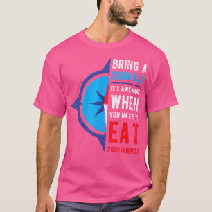 Bring A Compass It'S Awkward When You Eat Friends T-Shirt