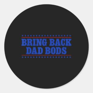 Bring Back Dad Bods Funny Fathers Day Dad Joke  Classic Round Sticker