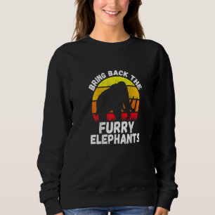 Bring Back the Furry Elephants  Elephants  Quote Sweatshirt