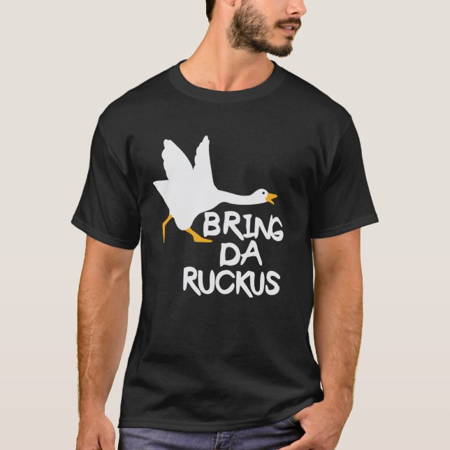 Bring Da Ruckus Funny Goose T-Shirt (Front)