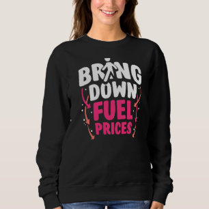 Bring Down Fuel Prices Pump Petrol Gas Sweatshirt