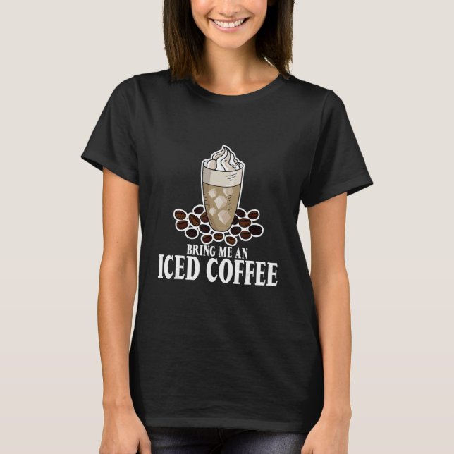 Bring Me An Iced Coffee T-Shirt (Front)