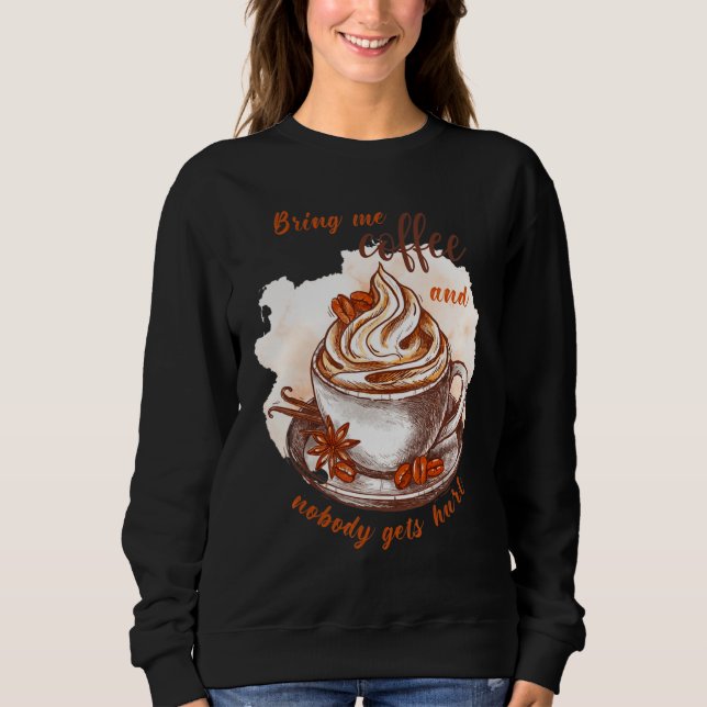 Bring me coffee and nobody gets hurt  Caffeine Sweatshirt (Front)