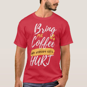Bring me coffee and nobody gets hurt T-Shirt