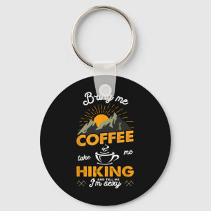Bring Me Coffee Take Me Hiking And Tell Me I'm Y H Key Ring