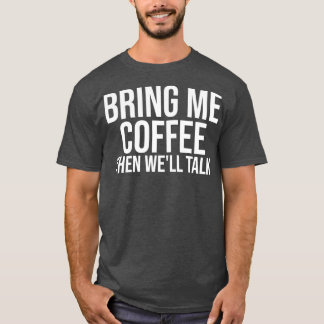 Bring Me Coffee Then Wex27ll Talk T-Shirt