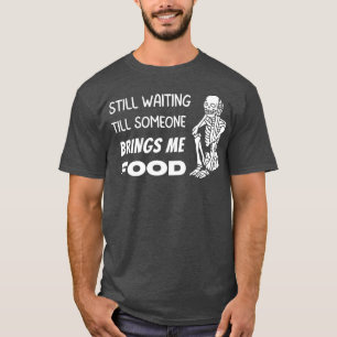 Bring Me Food Forever Waiting Skeleton girl T-Shirt