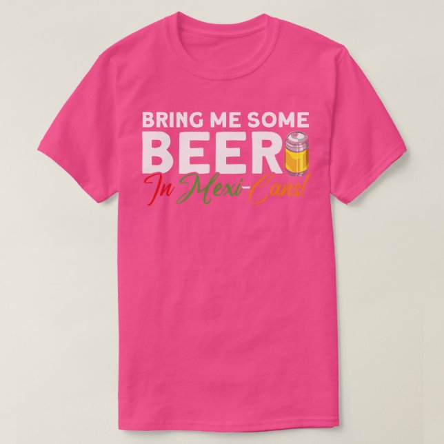 Bring Me Some Beer In MexiCans Mexican Cinco De Ma T-Shirt (Design Front)