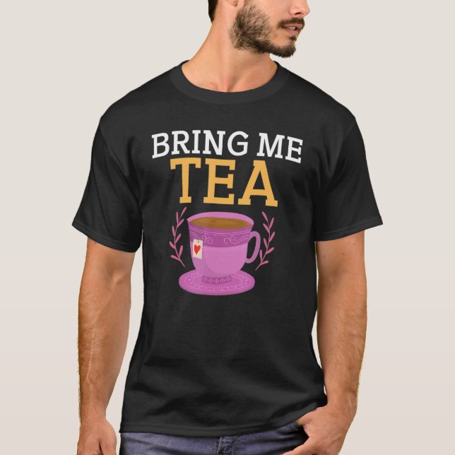 Bring me Tea   T-Shirt (Front)