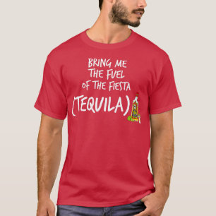 Bring Me The Fuel of The Fiesta Funny Tequila 1 T-Shirt