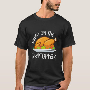 Bring On The Tryptophan Turkey Thanksgiving 11 T-Shirt