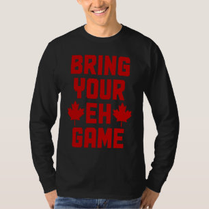 Bring Your Eh Game  Canada Canadian Flag Pride  1 T-Shirt