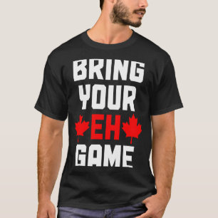 Bring Your Eh Game  Canada Canadian Flag Pride T-Shirt